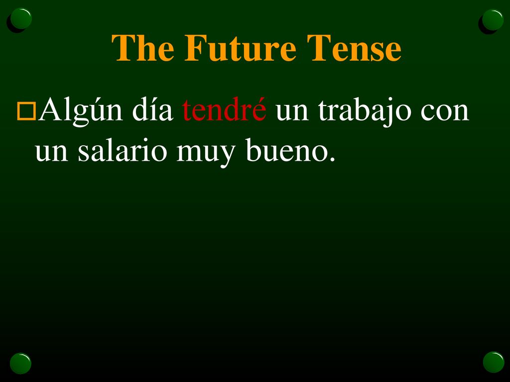 The Future Tense Algún día tendré un trabajo con un salario muy bueno.