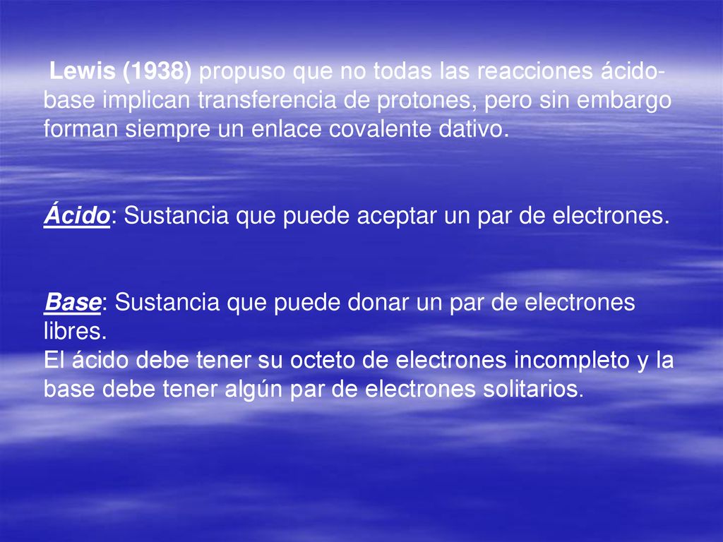 Lewis (1938) propuso que no todas las reacciones ácido-base implican transferencia de protones, pero sin embargo forman siempre un enlace covalente dativo.