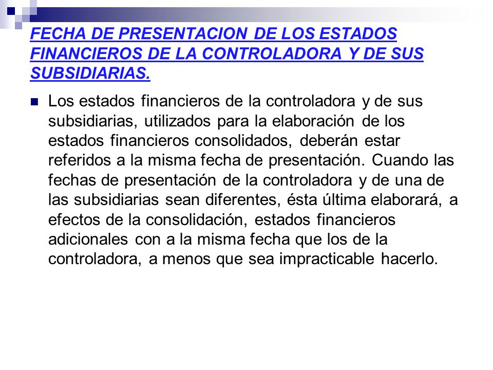 FECHA DE PRESENTACION DE LOS ESTADOS FINANCIEROS DE LA CONTROLADORA Y DE SUS SUBSIDIARIAS.