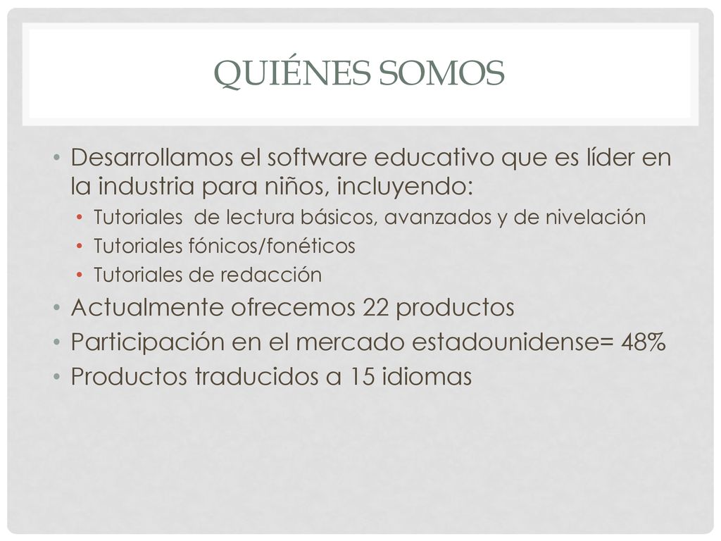 QUIÉNES SOMOS Desarrollamos el software educativo que es líder en la industria para niños, incluyendo:
