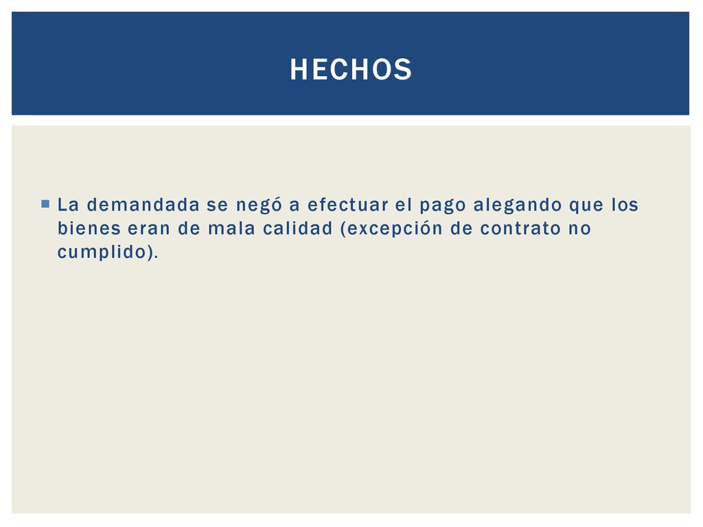 HECHOS La demandada se negó a efectuar el pago alegando que los bienes eran de mala calidad (excepción de contrato no cumplido).