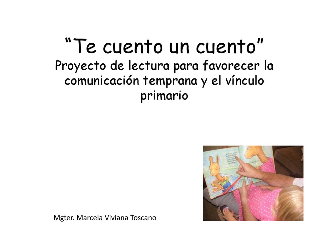Te cuento un cuento Proyecto de lectura para favorecer la comunicación temprana y el vínculo primario.