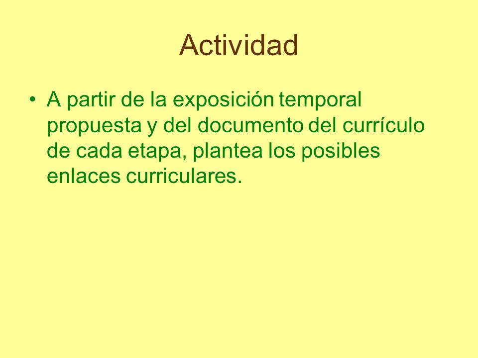 Actividad A partir de la exposición temporal propuesta y del documento del currículo de cada etapa, plantea los posibles enlaces curriculares.