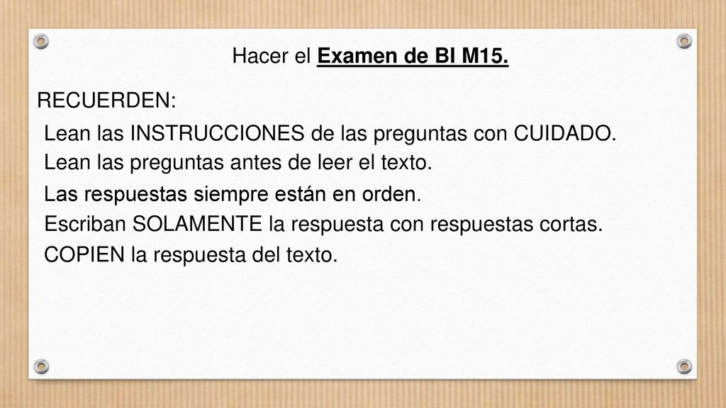 Hacer el Examen de BI M15. RECUERDEN: Lean las INSTRUCCIONES de las preguntas con CUIDADO. Lean las preguntas antes de leer el texto.