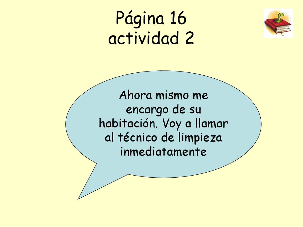 Página 16 actividad 2 Ahora mismo me encargo de su habitación.