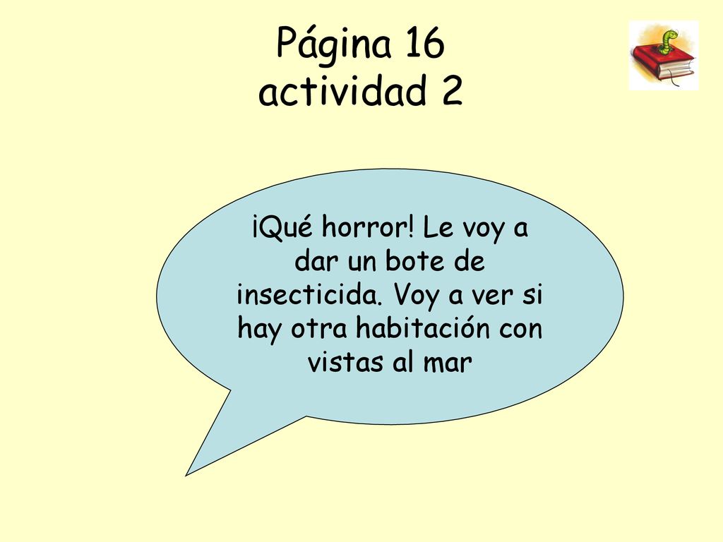 Página 16 actividad 2 ¡Qué horror. Le voy a dar un bote de insecticida.