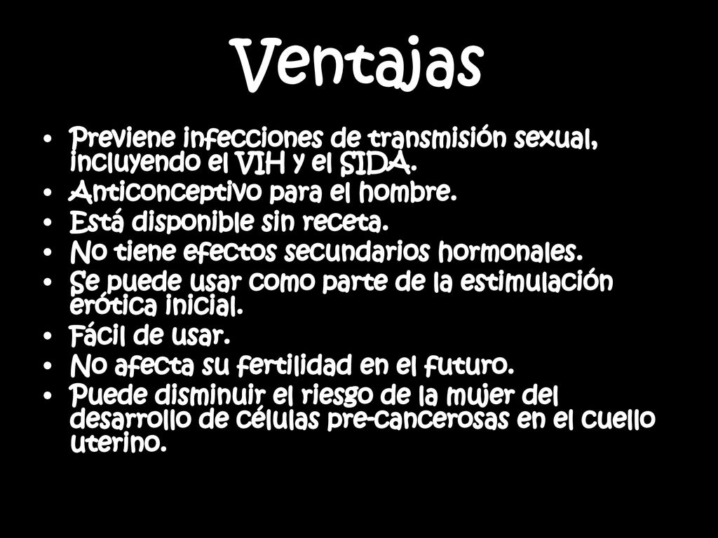Ventajas Previene infecciones de transmisión sexual, incluyendo el VIH y el SIDA. Anticonceptivo para el hombre.