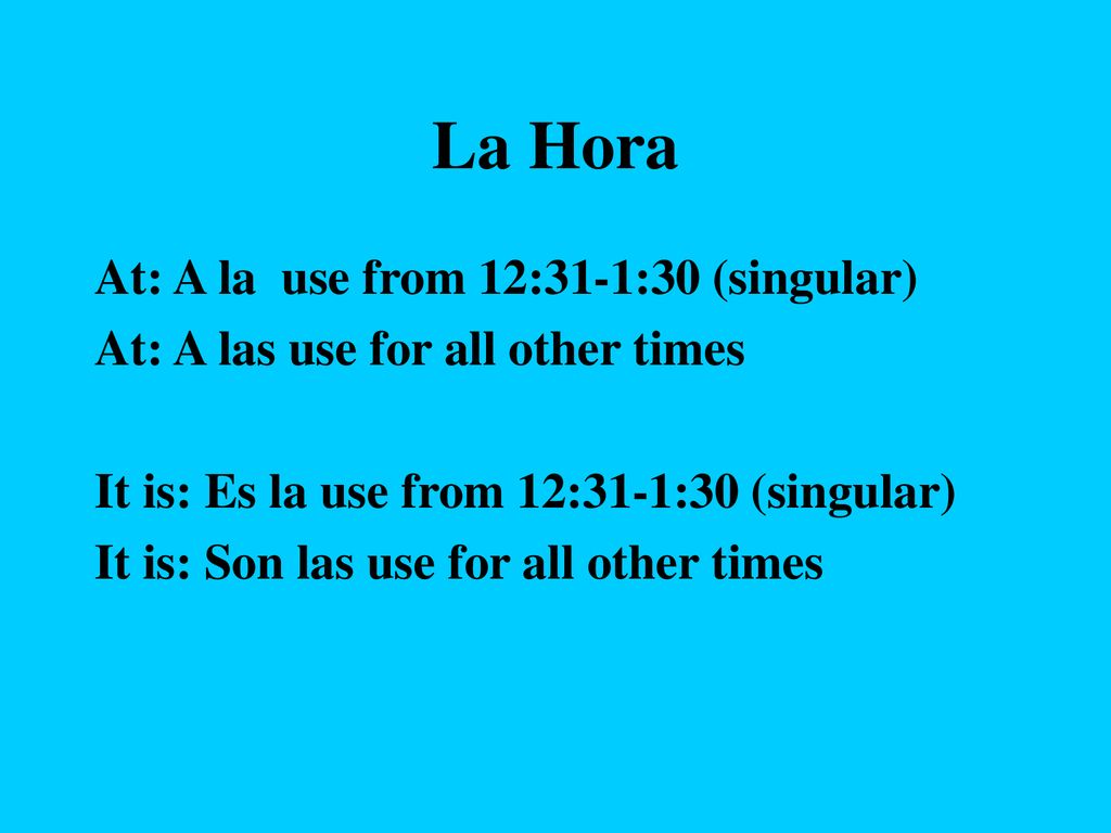 La Hora At: A la use from 12:31-1:30 (singular)