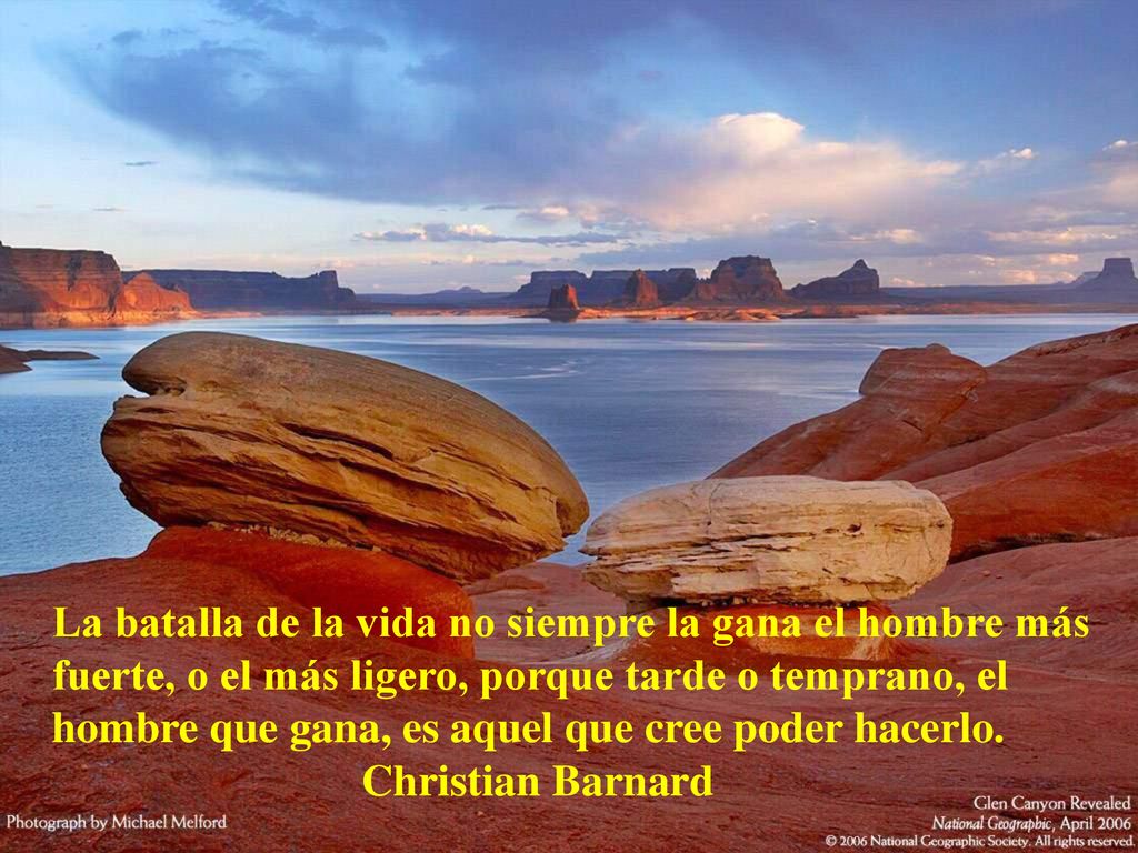 La batalla de la vida no siempre la gana el hombre más fuerte, o el más ligero, porque tarde o temprano, el hombre que gana, es aquel que cree poder hacerlo.