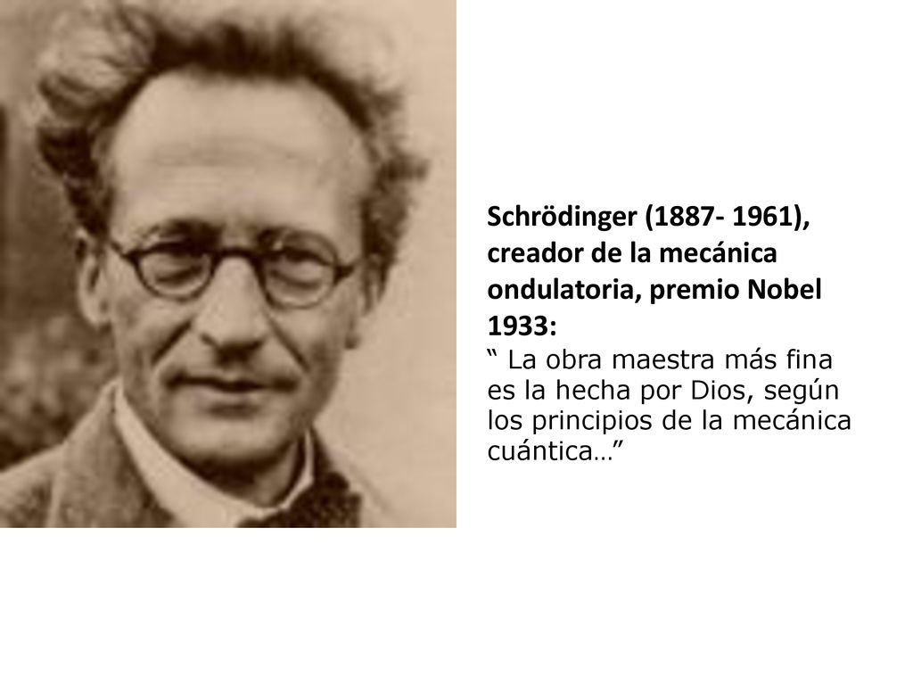 Schrödinger ( ), creador de la mecánica ondulatoria, premio Nobel 1933: