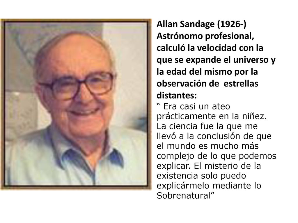 Allan Sandage (1926-) Astrónomo profesional, calculó la velocidad con la que se expande el universo y la edad del mismo por la observación de estrellas distantes: