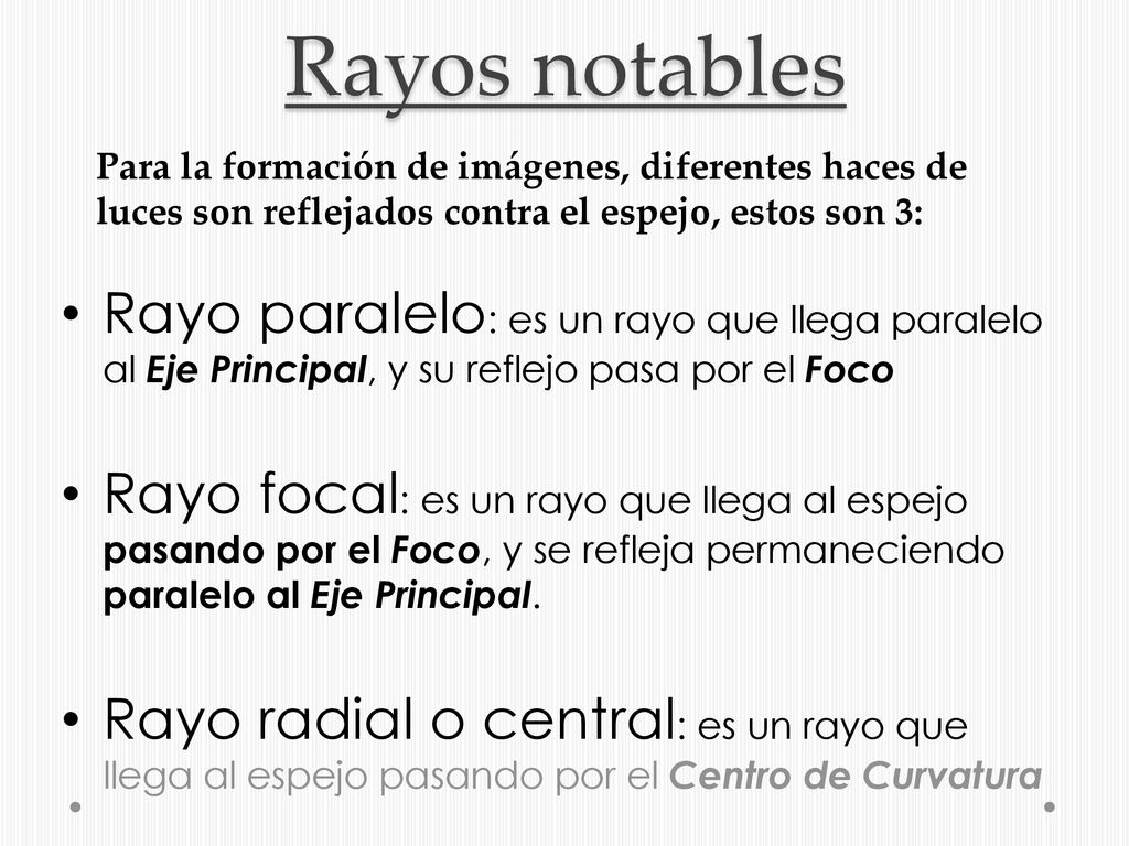 Rayos notables Para la formación de imágenes, diferentes haces de luces son reflejados contra el espejo, estos son 3: