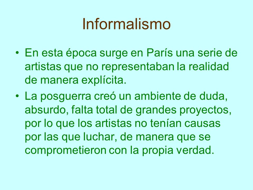 Informalismo En esta época surge en París una serie de artistas que no representaban la realidad de manera explícita.