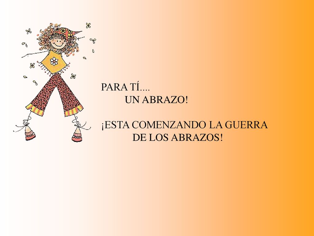 PARA TÍ.... UN ABRAZO! ¡ESTA COMENZANDO LA GUERRA DE LOS ABRAZOS!