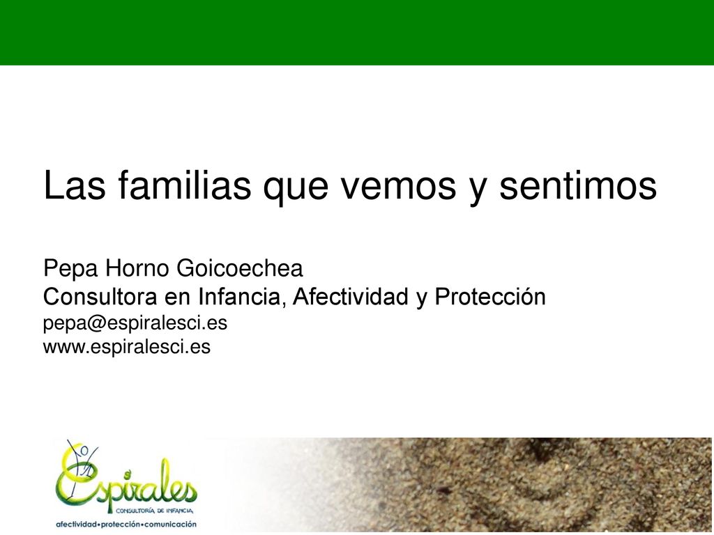 Las familias que vemos y sentimos Pepa Horno Goicoechea Consultora en Infancia, Afectividad y Protección