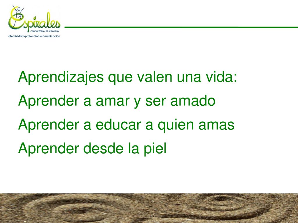 Aprendizajes que valen una vida:. Aprender a amar y ser amado