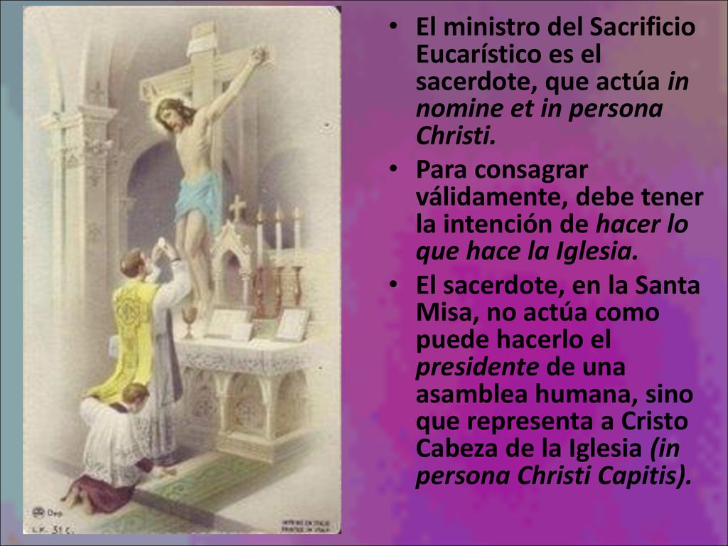 El ministro del Sacrificio Eucarístico es el sacerdote, que actúa in nomine et in persona Christi.