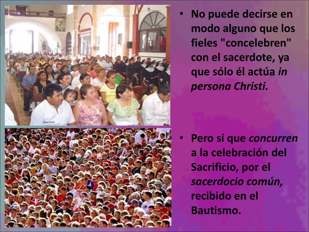 No puede decirse en modo alguno que los fieles concelebren con el sacerdote, ya que sólo él actúa in persona Christi.