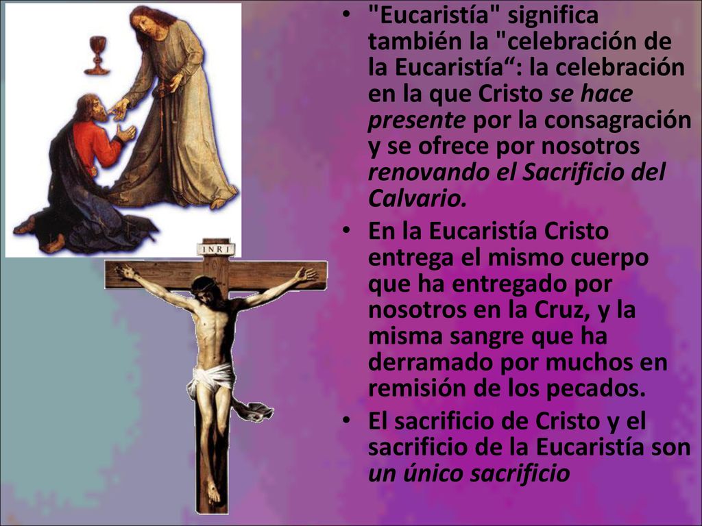 Eucaristía significa también la celebración de la Eucaristía : la celebración en la que Cristo se hace presente por la consagración y se ofrece por nosotros renovando el Sacrificio del Calvario.