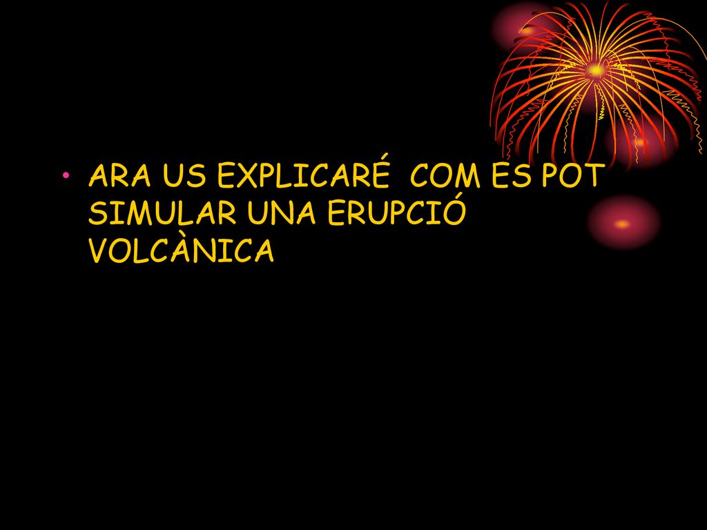 ARA US EXPLICARÉ COM ES POT SIMULAR UNA ERUPCIÓ VOLCÀNICA