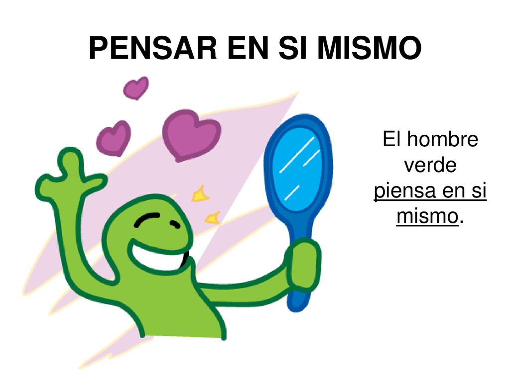 PENSAR EN SI MISMO El hombre verde piensa en si mismo.