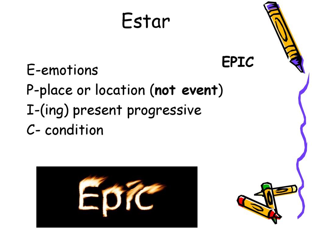 Estar EPIC E-emotions P-place or location (not event) I-(ing) present progressive C- condition