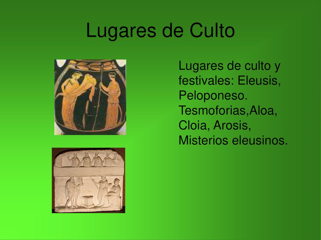 Lugares de Culto Lugares de culto y festivales: Eleusis, Peloponeso.
