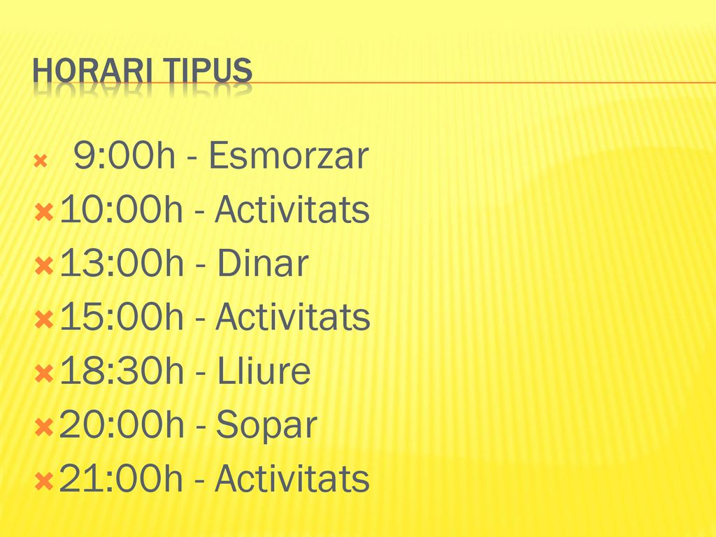 10:00h - Activitats 13:00h - Dinar 15:00h - Activitats 18:30h - Lliure