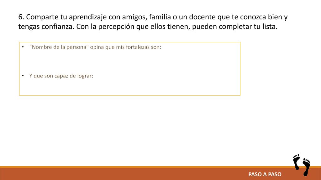 6. Comparte tu aprendizaje con amigos, familia o un docente que te conozca bien y tengas confianza. Con la percepción que ellos tienen, pueden completar tu lista.