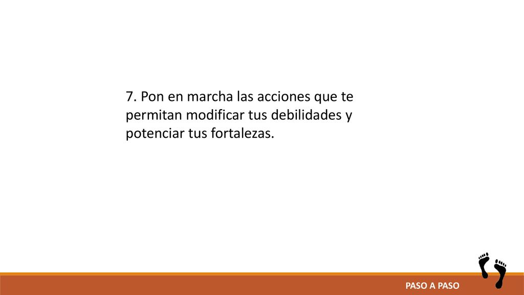 7. Pon en marcha las acciones que te permitan modificar tus debilidades y potenciar tus fortalezas.