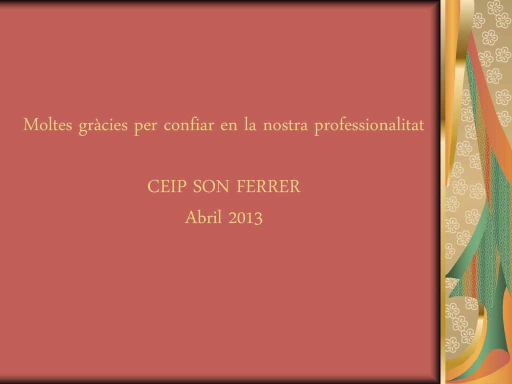 Moltes gràcies per confiar en la nostra professionalitat CEIP SON FERRER Abril 2013