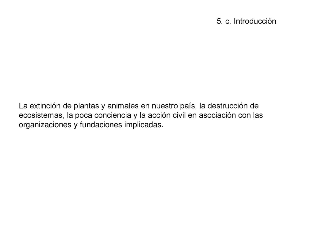 La extinción de plantas y animales en nuestro país, la destrucción de ecosistemas, la poca conciencia y la acción civil en asociación con las organizaciones y fundaciones implicadas.