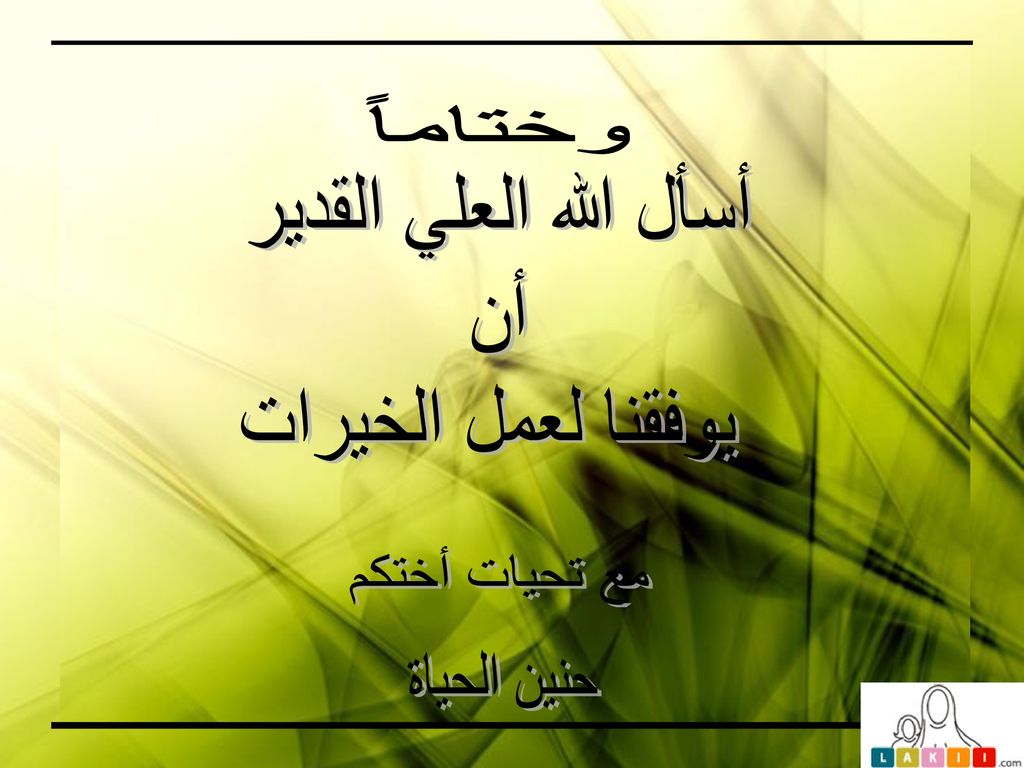 وختاماً أسأل الله العلي القدير أن يوفقنا لعمل الخيرات مع تحيات أختكم حنين الحياة