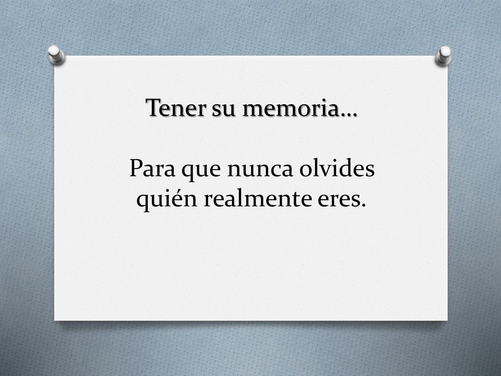 Tener su memoria… Para que nunca olvides quién realmente eres.