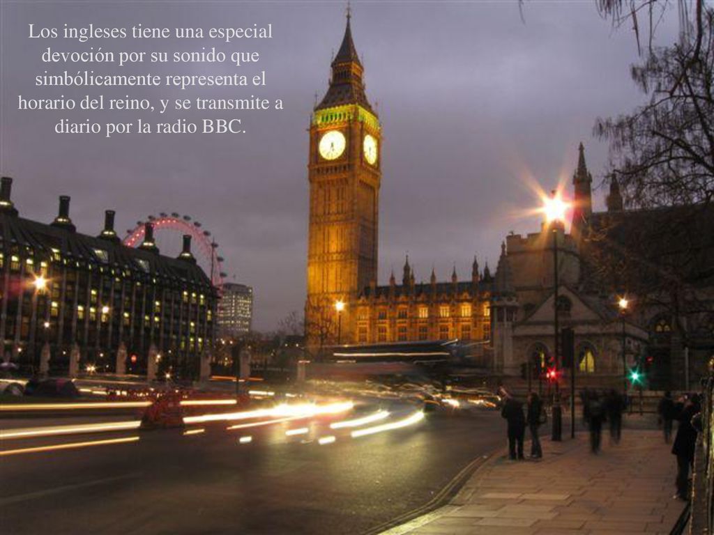 Los ingleses tiene una especial devoción por su sonido que simbólicamente representa el horario del reino, y se transmite a diario por la radio BBC.