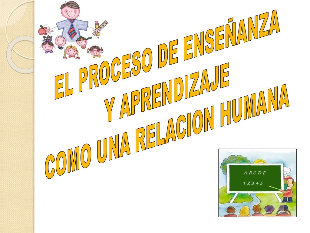 EL PROCESO DE ENSEÑANZA Y APRENDIZAJE COMO UNA RELACION HUMANA