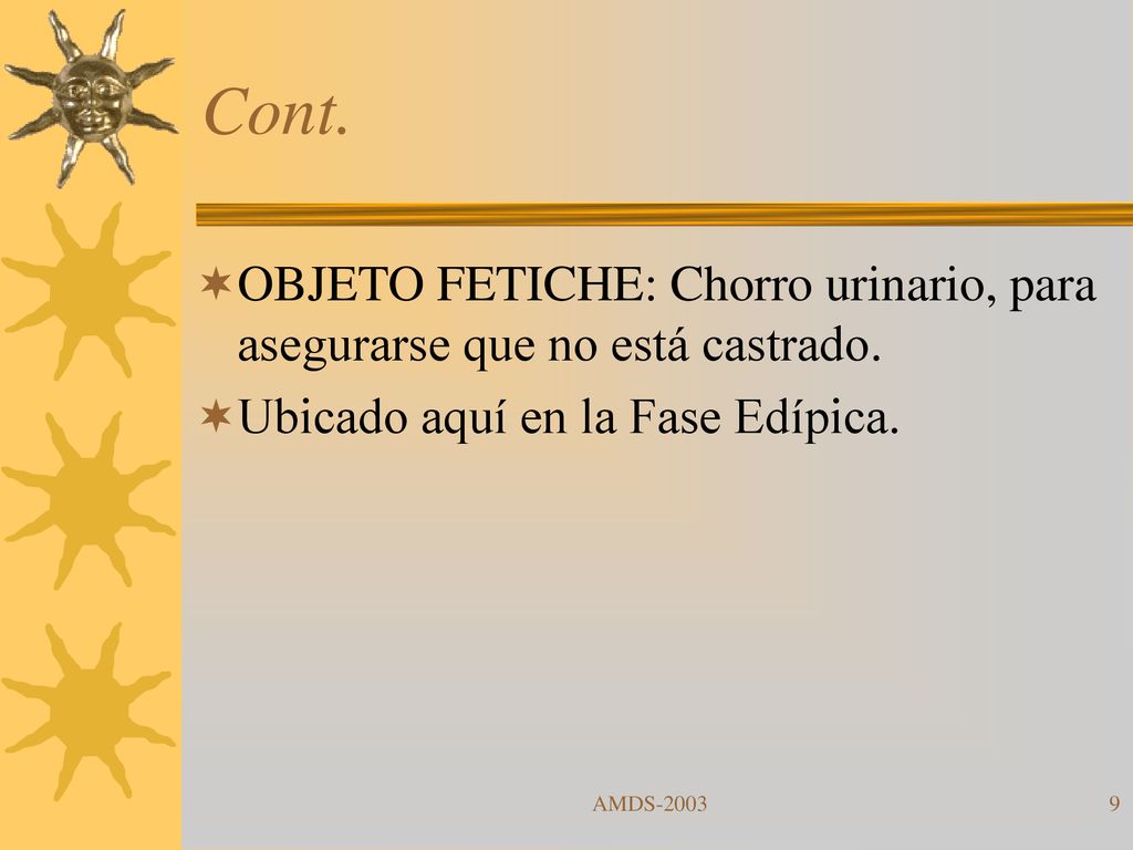 Cont. OBJETO FETICHE: Chorro urinario, para asegurarse que no está castrado. Ubicado aquí en la Fase Edípica.