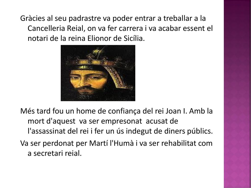 Gràcies al seu padrastre va poder entrar a treballar a la Cancelleria Reial, on va fer carrera i va acabar essent el notari de la reina Elionor de Sicília.
