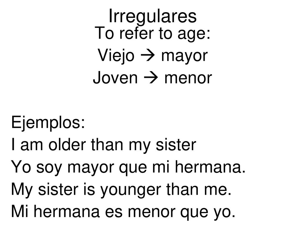 Irregulares To refer to age: Viejo  mayor Joven  menor Ejemplos: