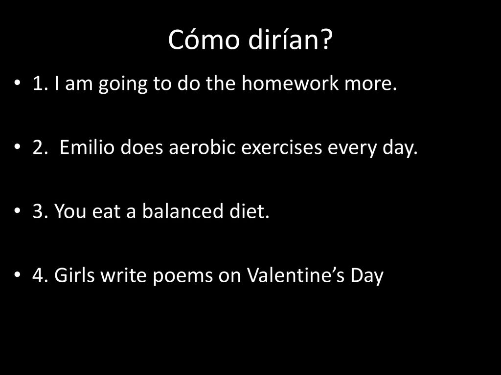 Cómo dirían 1. I am going to do the homework more.