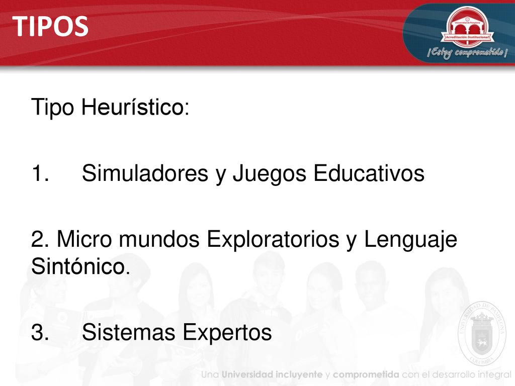 TIPOS Tipo Heurístico: 1. Simuladores y Juegos Educativos 2.