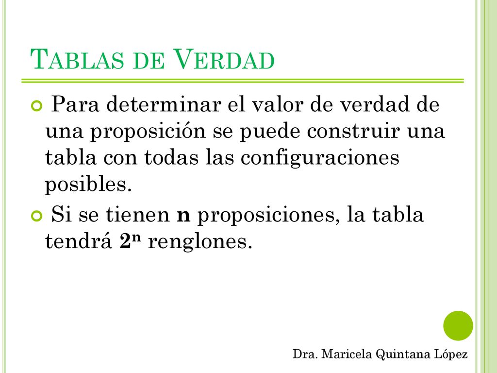 Tablas de Verdad Para determinar el valor de verdad de una proposición se puede construir una tabla con todas las configuraciones posibles.