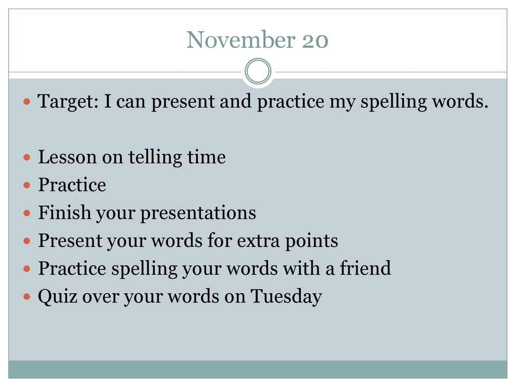 November 20 Target: I can present and practice my spelling words.