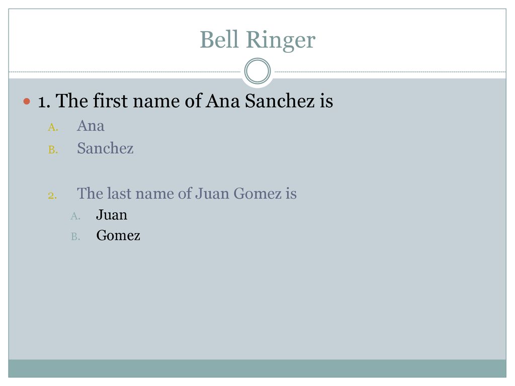 Bell Ringer 1. The first name of Ana Sanchez is Ana Sanchez