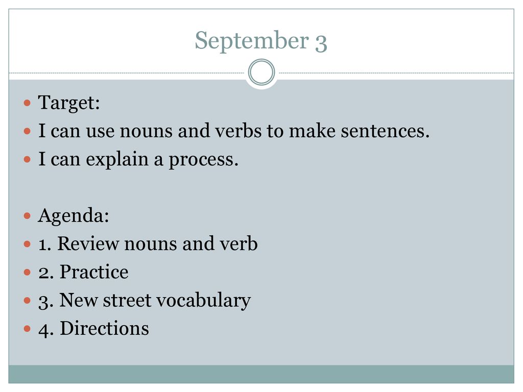 September 3 Target: I can use nouns and verbs to make sentences.
