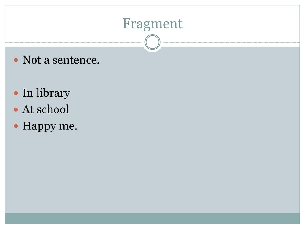 Fragment Not a sentence. In library At school Happy me.