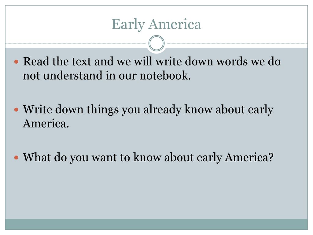 Early America Read the text and we will write down words we do not understand in our notebook.