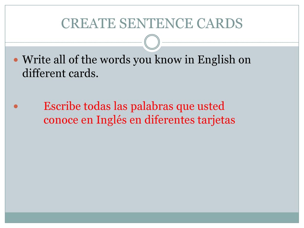 CREATE SENTENCE CARDS Write all of the words you know in English on different cards.