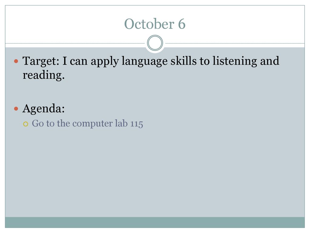 October 6 Target: I can apply language skills to listening and reading.