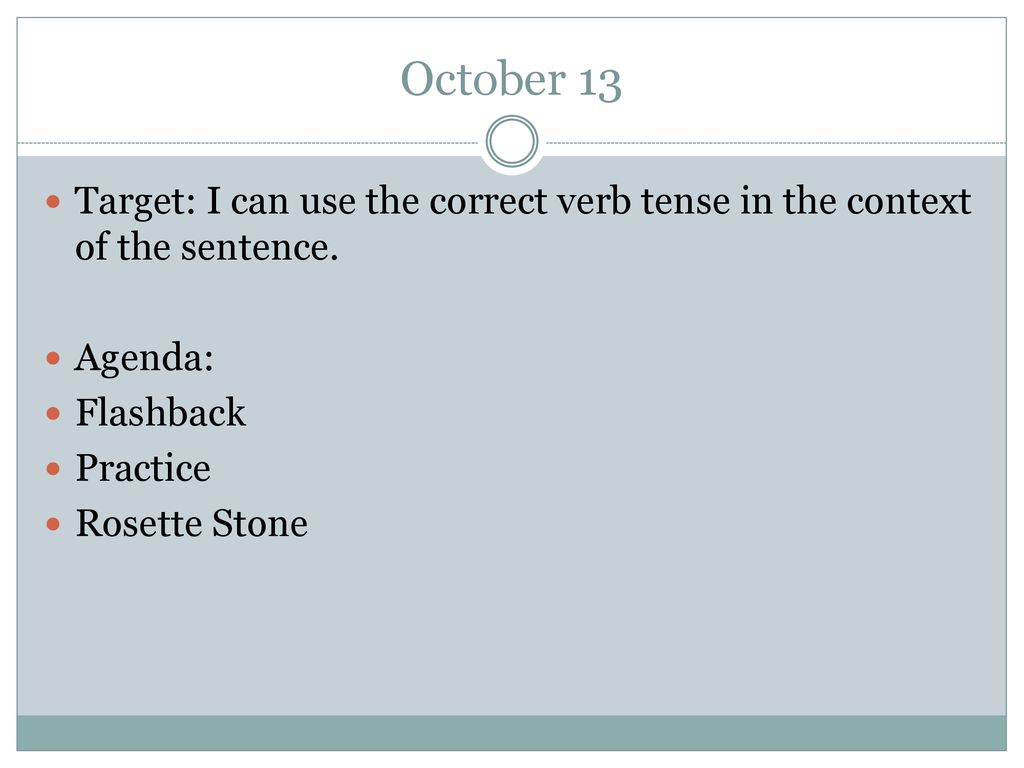 October 13 Target: I can use the correct verb tense in the context of the sentence. Agenda: Flashback.